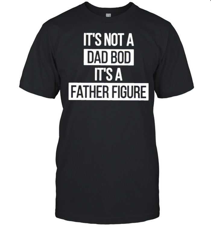 Father figure its not a dad bod its a father figure shirt Classic Men's T-shirt