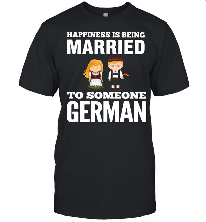 Happiness Is Being Married To Someone German shirt