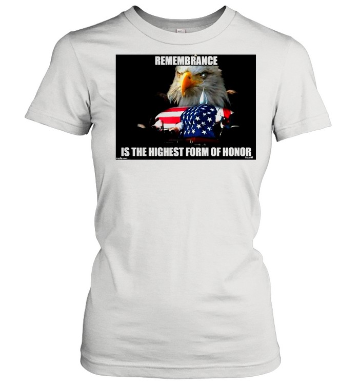 American Flag Bald Eagle Remembrance Is The Highest Form Of Honor shirt ...