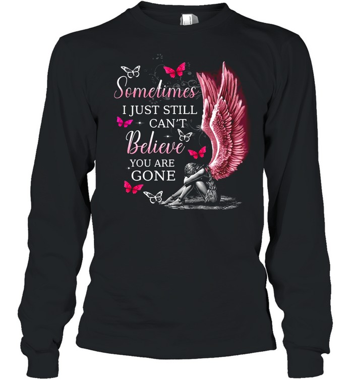 Angel Wings Sometimes I Just Still Can’t Believe You Are Gone shirt Long Sleeved T-shirt