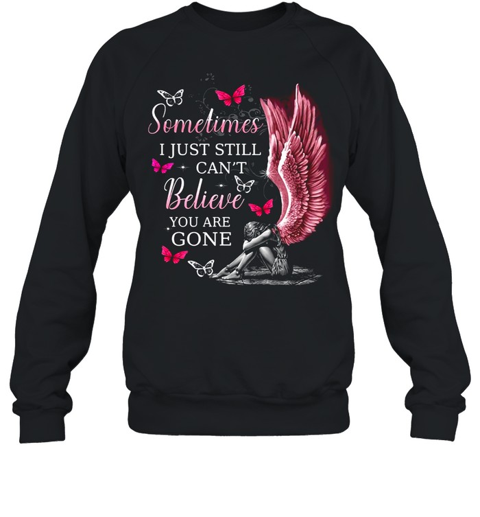 Angel Wings Sometimes I Just Still Can’t Believe You Are Gone shirt Unisex Sweatshirt