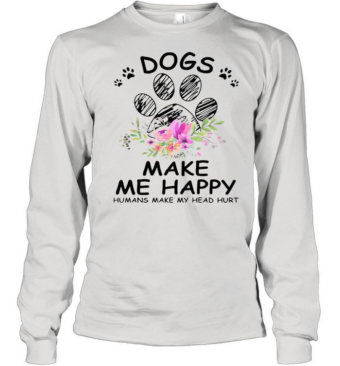 Flower Dogs Make Me Happy Humans Make My Head Hurt shirt Long Sleeved T-shirt