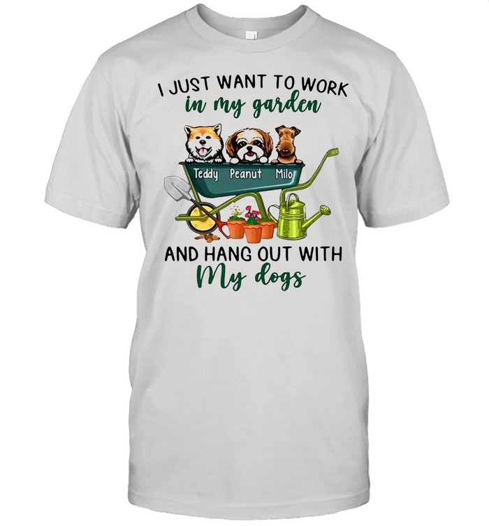 I Just Want To Work In Garden And Hang Out With My Dogs shirt