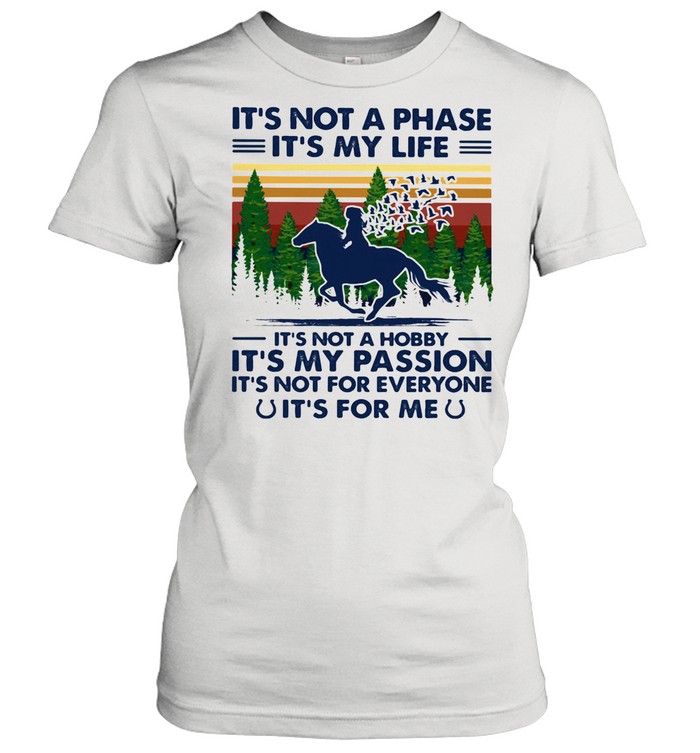 It's Not A Phase It's My Life It's Not A Hobby It's My Passion It's For Me Horse Vintage shirt Classic Women's T-shirt