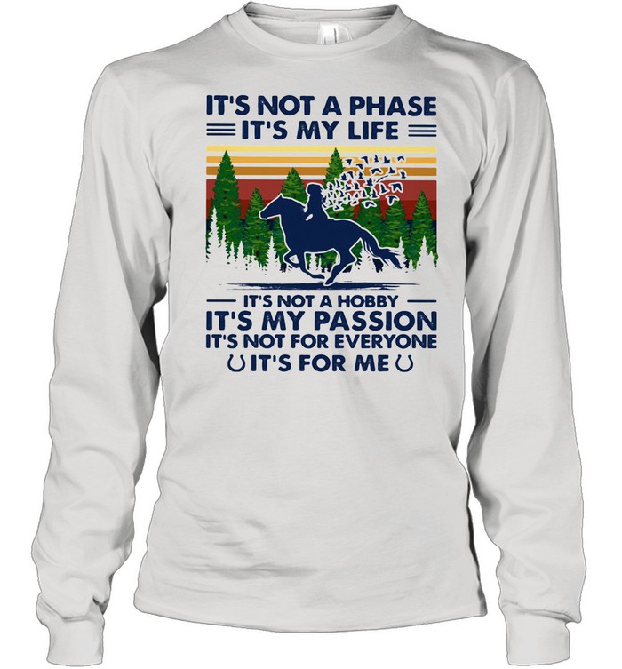 It's Not A Phase It's My Life It's Not A Hobby It's My Passion It's For Me Horse Vintage shirt Long Sleeved T-shirt