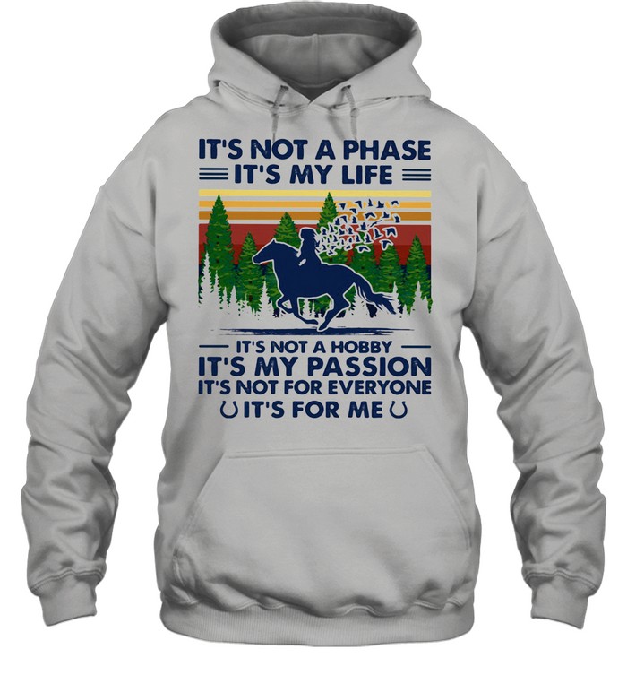 It's Not A Phase It's My Life It's Not A Hobby It's My Passion It's For Me Horse Vintage shirt Unisex Hoodie