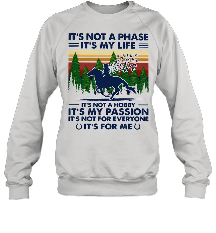 It's Not A Phase It's My Life It's Not A Hobby It's My Passion It's For Me Horse Vintage shirt Unisex Sweatshirt