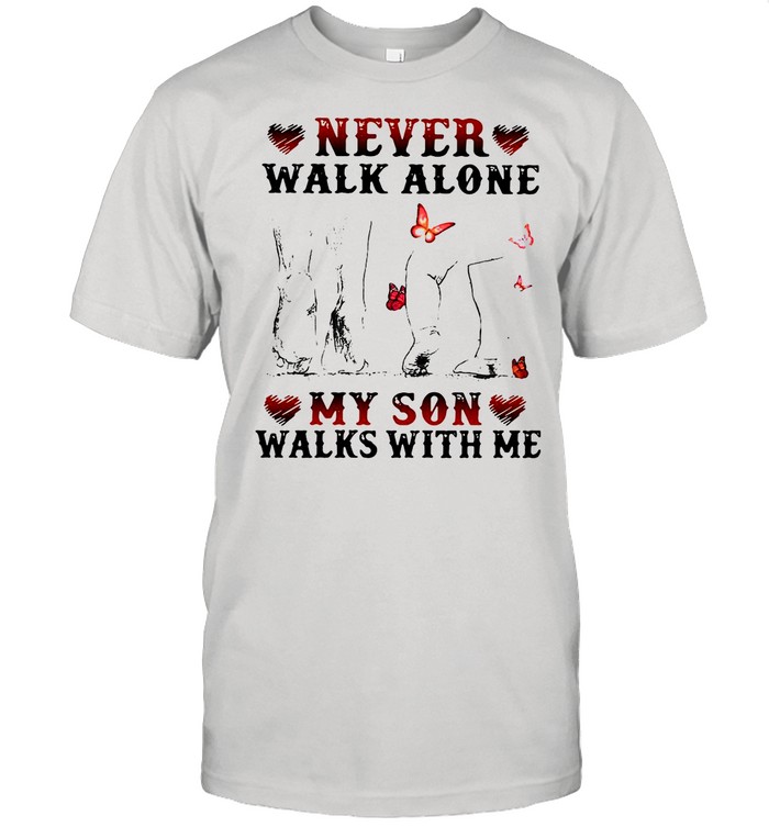 Never Walk Alone My Son Walks With Me shirt
