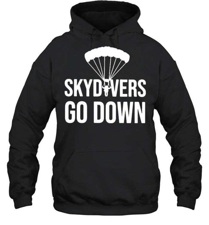Skydivers Go Down shirt Unisex Hoodie