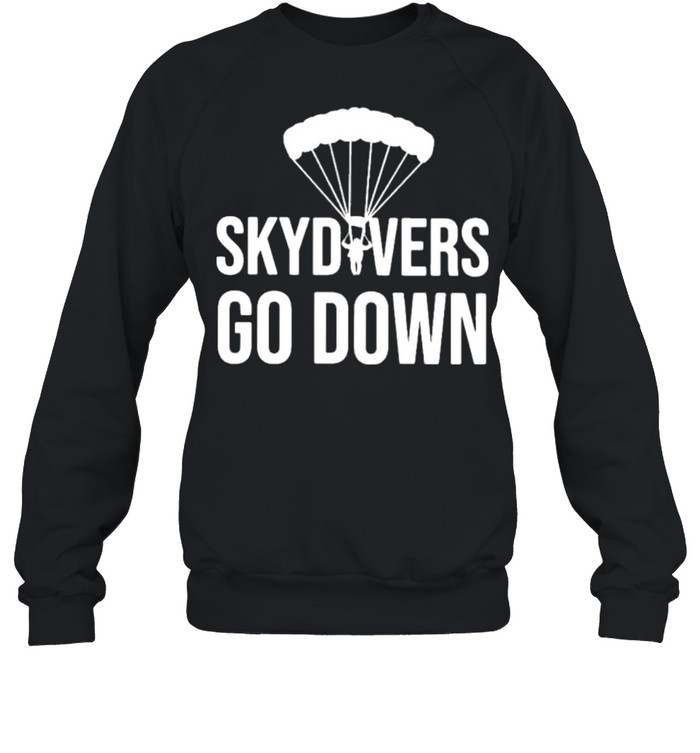 Skydivers Go Down shirt Unisex Sweatshirt