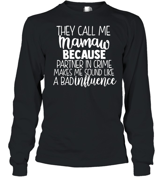 They Call Me Mamaw Because Partner In Crime Makes Me Sound Like A Bad Influence shirt Long Sleeved T-shirt