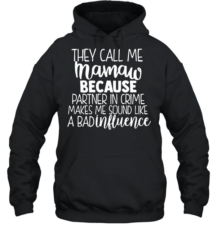 They Call Me Mamaw Because Partner In Crime Makes Me Sound Like A Bad Influence shirt Unisex Hoodie