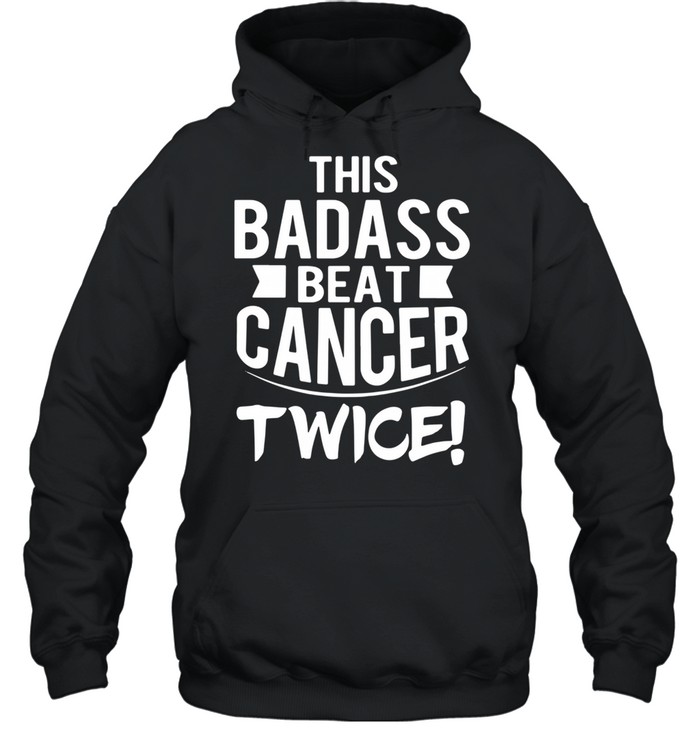 This Badass Beat Cancer Twice Survivor shirt Unisex Hoodie