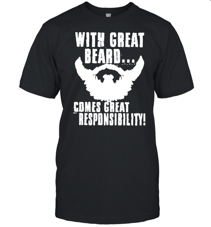 WITH GREAT BEARD COMES GREAT RESPONSIBILITY shirt Classic Men's T-shirt