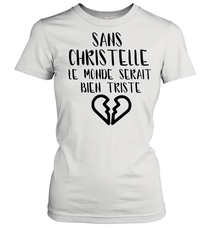 Sans Christelle Le Monde Serait Bien Triste shirt Classic Women's T-shirt
