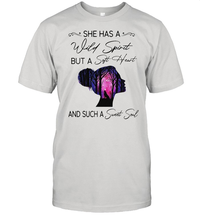 She Has A Wild Spirit But A Soft Heart And Such A Sweet Soul shirt