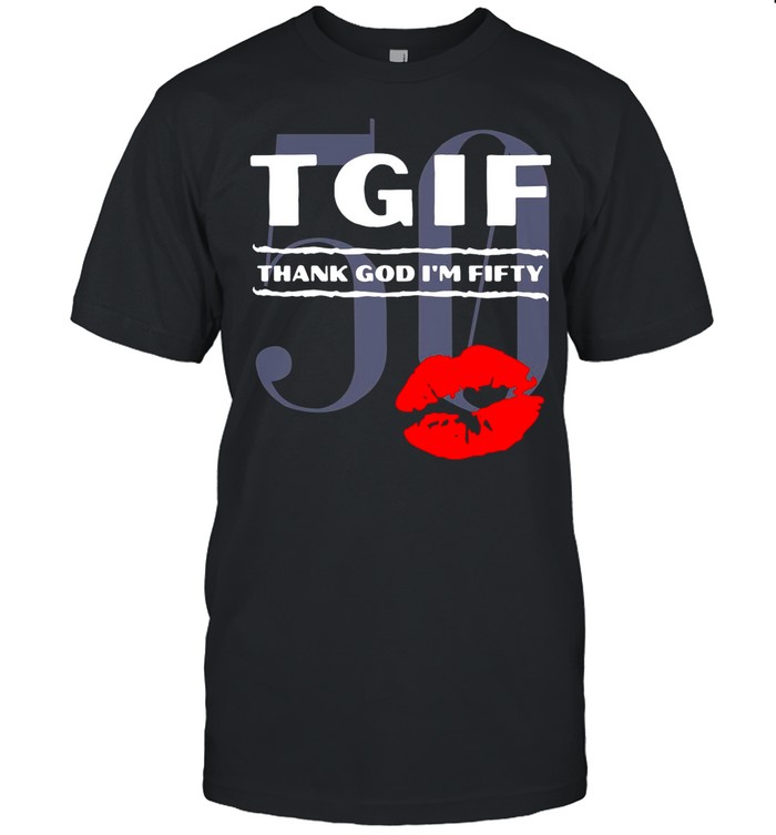 Tgif Thank God I’m Fifty Lips 50 shirt