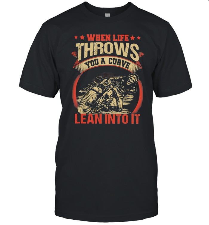 When Life Throws You A Curve Lean Into It Motorcycle shirt