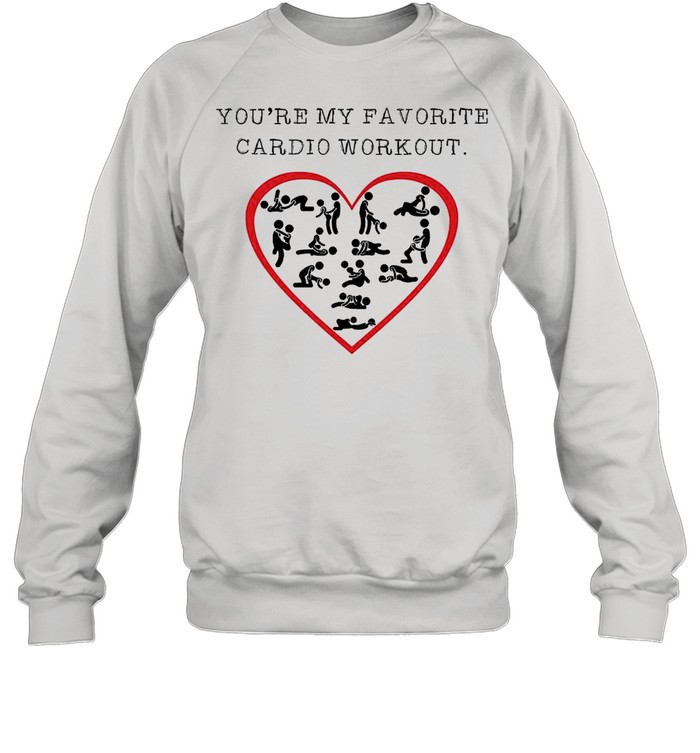 You’re My Favorite Cardio Workout shirt Unisex Sweatshirt