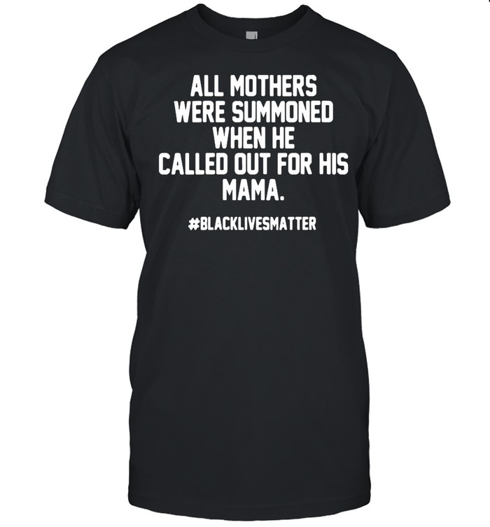 All Mothers Were Summoned When He Called Out For His Mama shirt