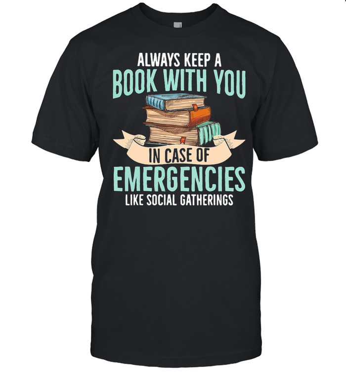 Always Keep A Book With You In Case Of Emergencies Like Social Gatherings shirt
