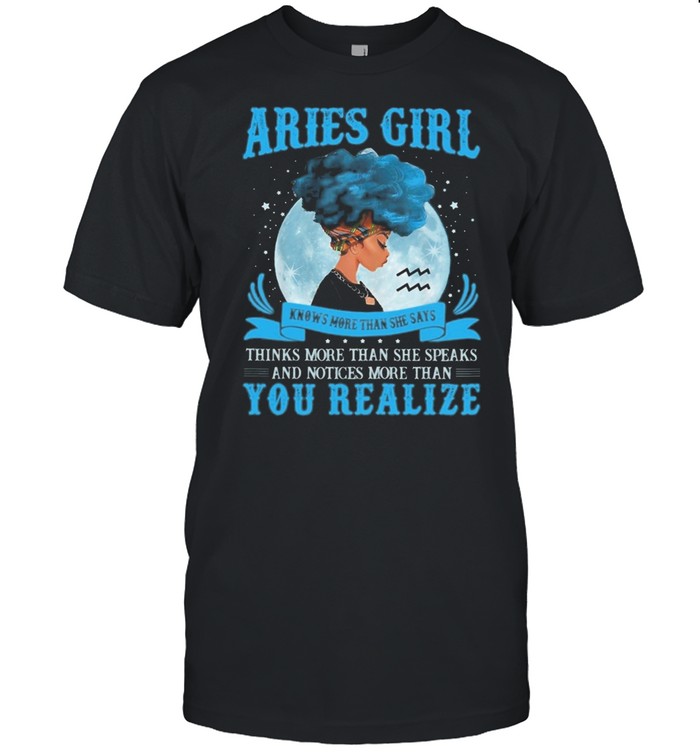 Aries girl knows more than she says thinks more than she speaks and notices more than you realize shirt
