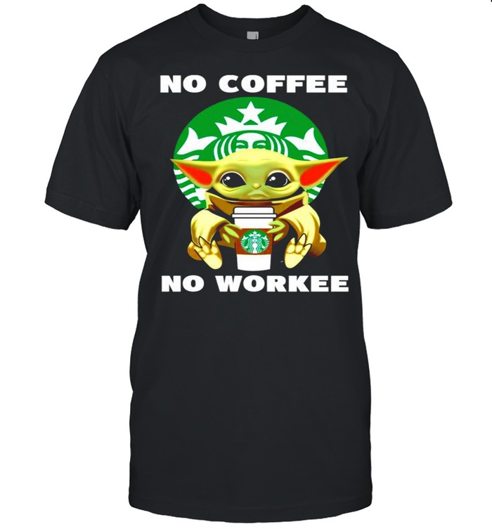 Baby Yoda no coffee no workee shirt