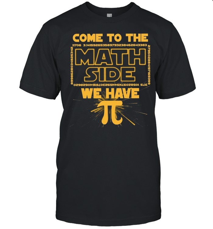 Come To The Math Side We Have shirt