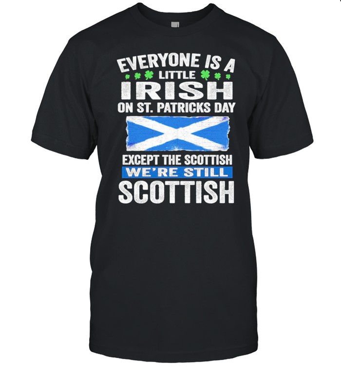 Everyone is a little irish on St. Patricks day except norwegians we’re still Scottish shirt