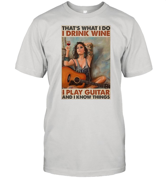 Girl Guitarist Drink That’s What I Do I Drink Wine I Play Guitar And I Know Things shirt