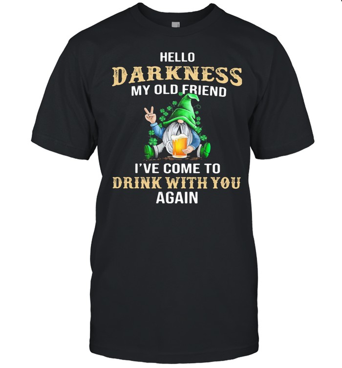 Hello Darkness My Old Friend I’ve Come To Drink With You Again Gnome Drink Beer Patrick’s Day shirt