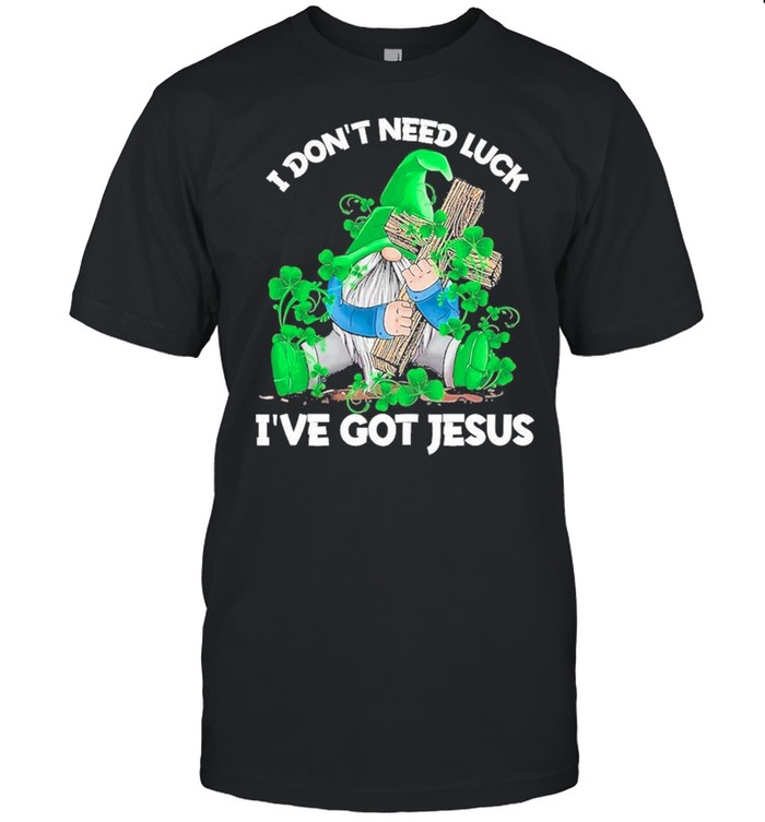 Hippie Gnome I Dont Need Luck Ive Got Jesus Happy Patricks Day shirt