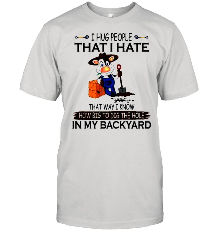 I hug people that i hate that way i know how big to dig the hole in my backyard shirt Classic Men's T-shirt