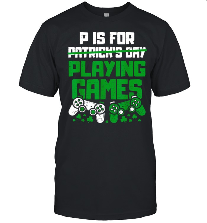 P Is For Playing Games St Patricks Day Gamer Boys shirt