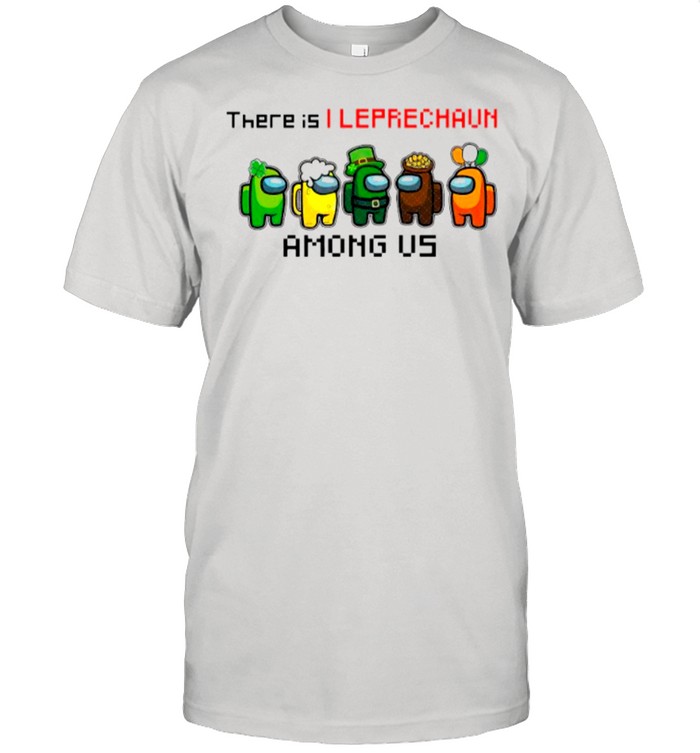 There Is 1 Leprechaun Among Us Impostor Happy St Patricks Day shirt