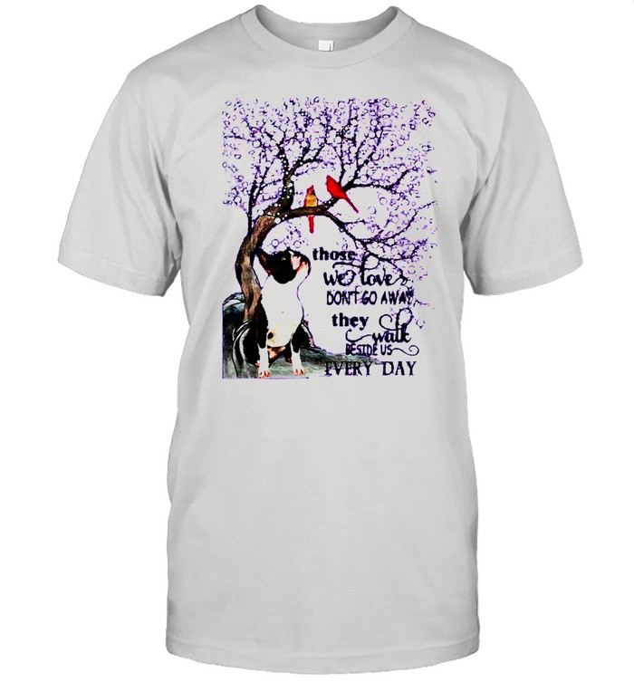 Boston Terrier And Snow Those With Love Dont Go Away They Walk Beside Us Everyday shirt