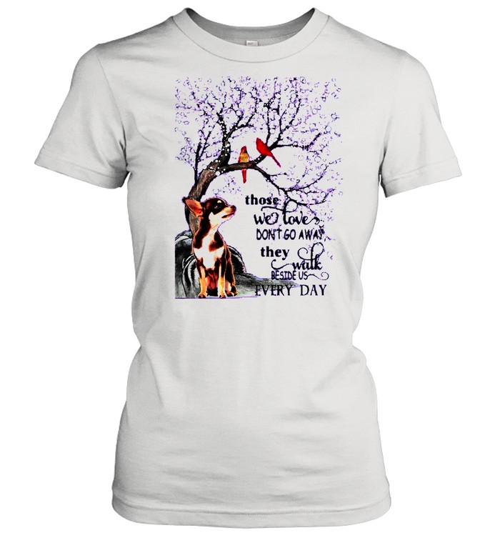 Chihuahua And Snow Those With Love Dont Go Away They Walk Beside Us Everyday shirt Classic Women's T-shirt