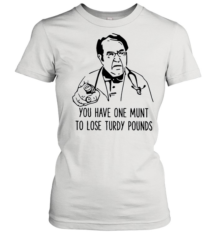 Dr Nowzaradan you have one munt to lose turdy pounds shirt Classic Women's T-shirt