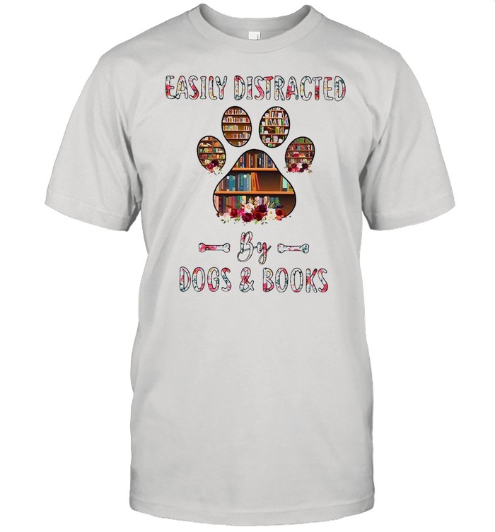 Easily Distracted By Dogs And Books shirt