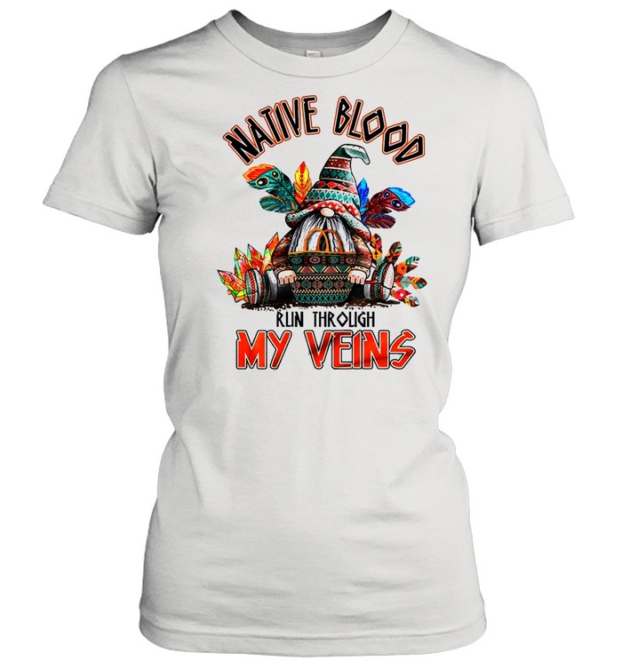 Gnome Native American Blood Run Through My Veins shirt Classic Women's T-shirt