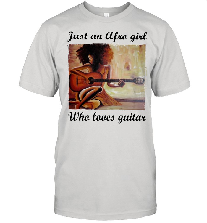 Just An Afro Girl Who Loves Guitar shirt