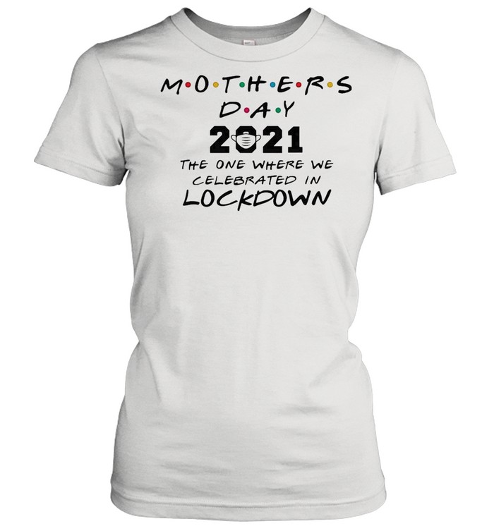 Mothers Day 2021 The One where We Celebrated In Lockdown Kids shirt Classic Women's T-shirt