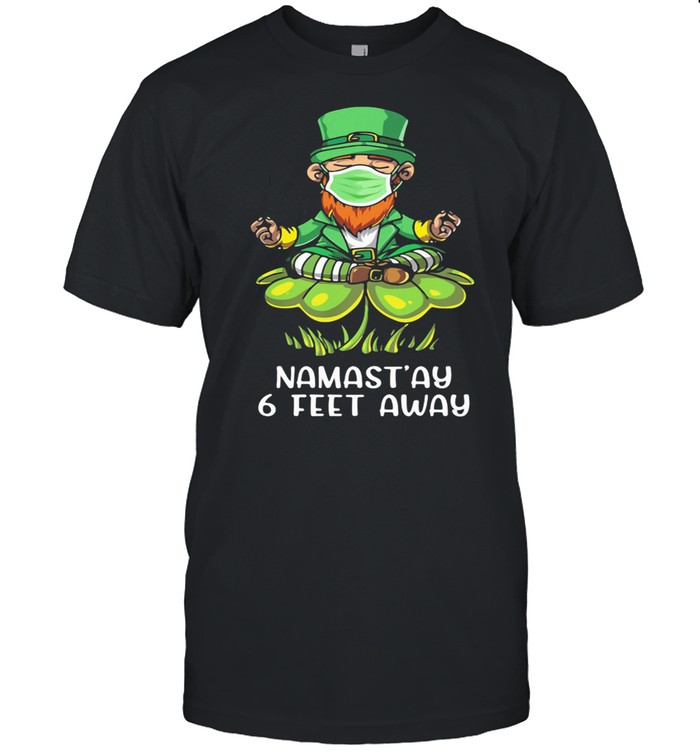 Namast'ay 6 Feet Away Irish shirt