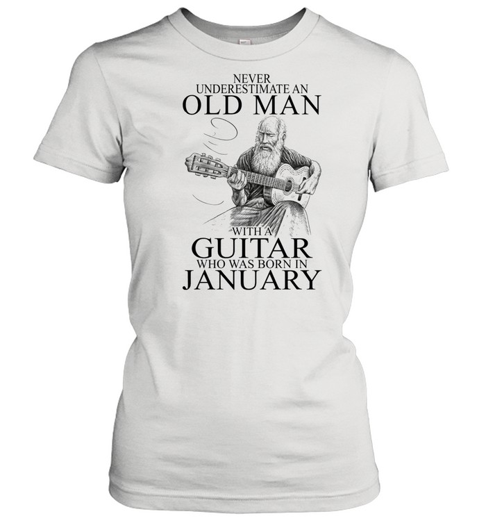 Never Underestimate An Old Man With A Guitar Who Was Born In January shirt Classic Women's T-shirt