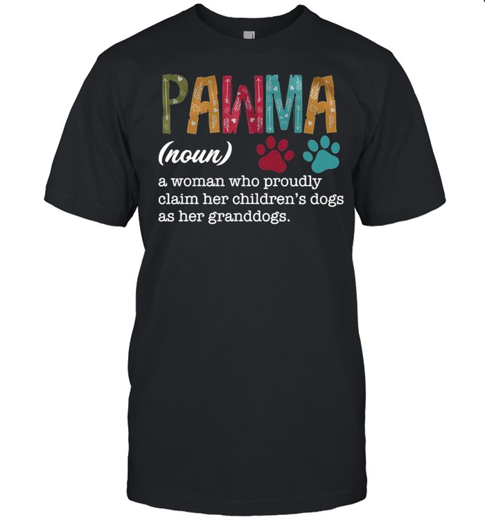 Pawma Noun A Woman Who Proudly Claim Her Children Dogs As Her Granddogs shirt
