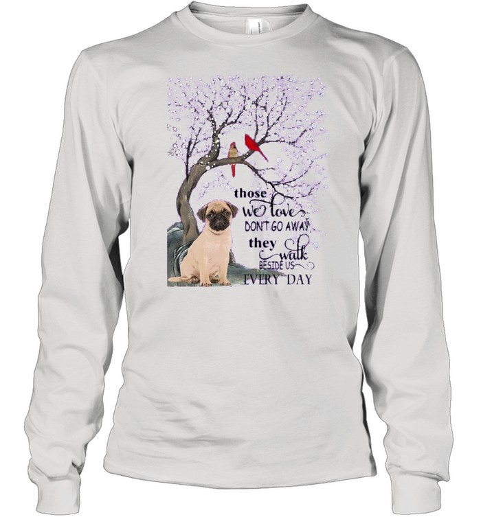 Pug And Snow Those With Love Dont Go Away They Walk Beside Us Everyday shirt Long Sleeved T-shirt