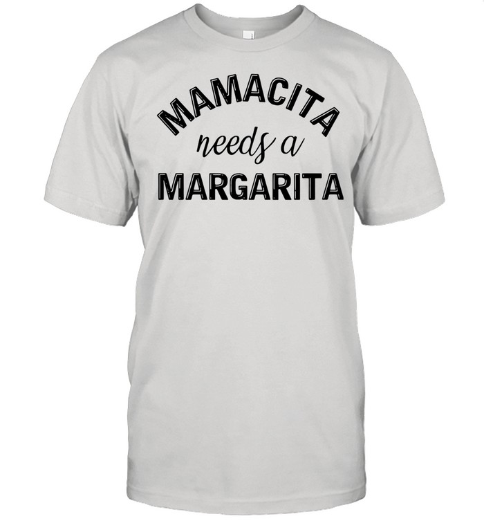 Mamacita Needs A Margarita shirt