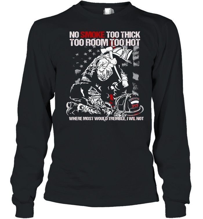 No Smoke Too Thick Too Room Too Hot Where Most Would Tremble I Will Not shirt Long Sleeved T-shirt