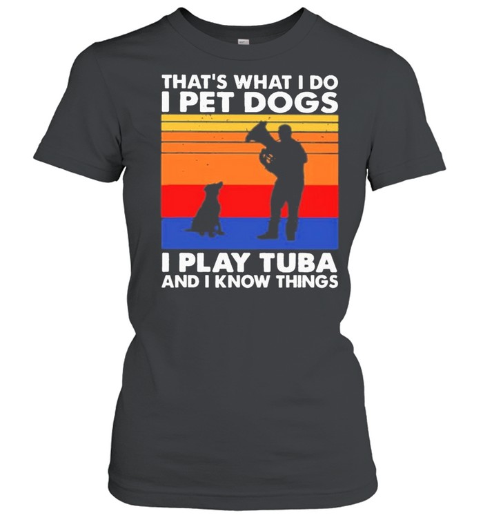 Thats What I Do I Pet Dogs I Play Tuba And I Know Things Vintage shirt Classic Women's T-shirt