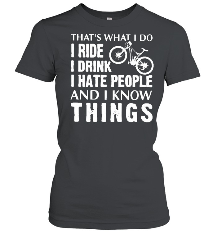 thats what i do i ride i drink i hate people and i know things shirt Classic Women's T-shirt